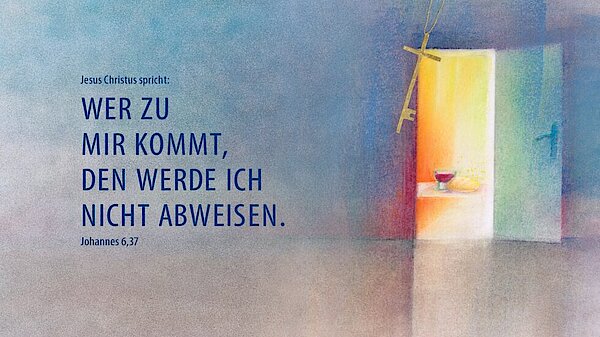 Jesus Christus spricht: Wer zu mir kommt, den werde ich nicht abweisen.